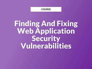 Finding and Fixing Web Application Security Vulnerabilities